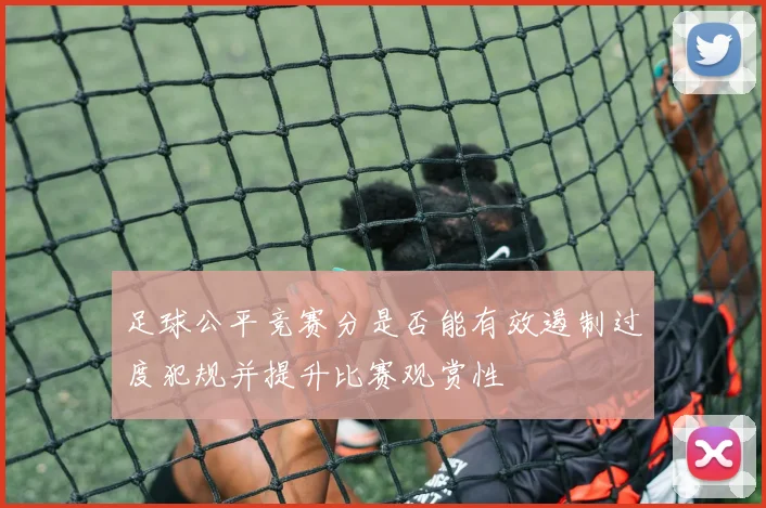 足球公平竞赛分是否能有效遏制过度犯规并提升比赛观赏性